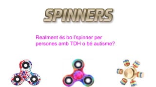 Realment és bo l’spinner per
persones amb TDH o bé autisme?
 