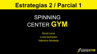 SPINNING
CENTER GYM
David Lenis
Luisa Quiñones
Valentina Arboleda
Estrategias 2 / Parcial 1
 