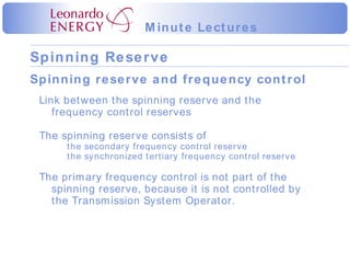 Spinning reserve and frequency control Link between the spinning reserve and the frequency control reserves The spinning reserve consists of  the secondary frequency control reserve the synchronized tertiary frequency control reserve The primary frequency control is not part of the spinning reserve, because it is not controlled by the Transmission System Operator. 