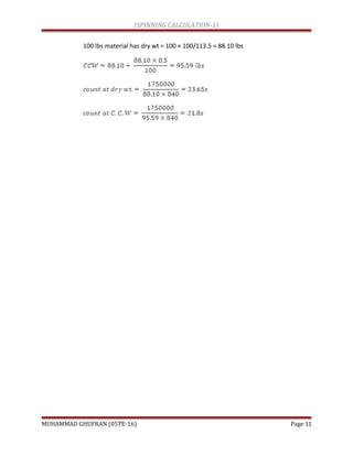 (SPINNING CALCULATION-1)
100 lbs material has dry wt = 100 × 100/113.5 = 88.10 lbs
MUHAMMAD GHUFRAN (05TE-16) Page 11
 