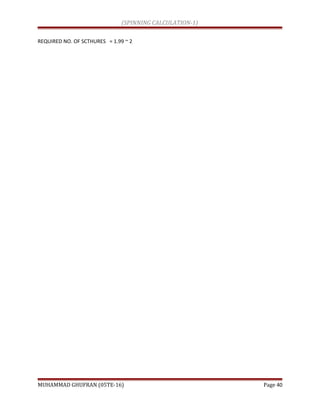 (SPINNING CALCULATION-1)
REQUIRED NO. OF SCTHURES = 1.99 ~ 2
MUHAMMAD GHUFRAN (05TE-16) Page 40
 