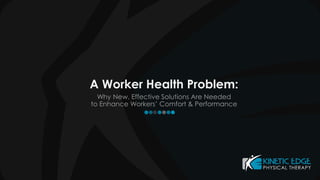 A Worker Health Problem:
Why New, Effective Solutions Are Needed
to Enhance Workers’ Comfort & Performance
 