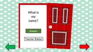 What is
my
name?
Answer
Teacher Edelyn
 