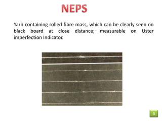 Yarn containing rolled fibre mass, which can be clearly seen on
black board at close distance; measurable on Uster
imperfection Indicator.

3

 