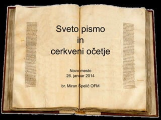 Sveto pismo
in
cerkveni očetje
Novo mesto
26. januar 2014
br. Miran Špelič OFM
 