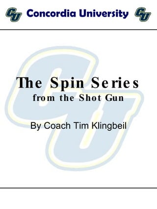 The Spin Series  from the Shot Gun By Coach Tim Klingbeil Concordia University  