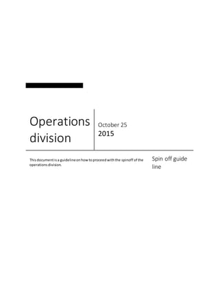 Alaman modern co. for power.
Operations
division
October 25
2015
Thisdocumentisa guidelineonhowtoproceedwiththe spinoff of the
operationsdivision.
Spin off guide
line
 