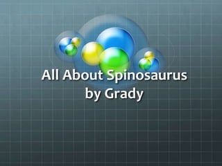 All About Spinosaurus
by Grady
 
