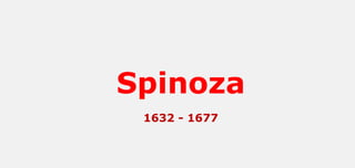 Spinoza
1632 - 1677
 