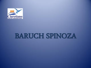BARUCH SPINOZA
 