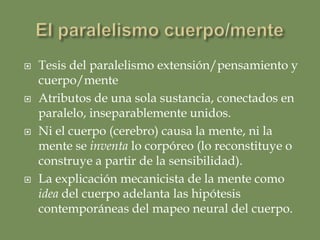 El flujo neural de la concienciaAl interrumpirse el flujo neural simplemente se desbarata la imagen corporal, es decir, el estado de (auto)conciencia.Los procesos mentales simples, de supervivencia, o complejos, de interacción social o pensamiento, requieren imágenes o simbolizaciones generadas por el flujo neural. La percepción interna o externa se realiza siempre por medio de  estas representaciones de la cartografía corporal. Así, toda sensación, emoción o sentimiento se realiza en una unidad afecto/objeto. 