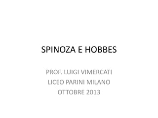 SPINOZA E HOBBES
PROF. LUIGI VIMERCATI
LICEO PARINI MILANO
OTTOBRE 2013
 