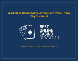 Spin Palace Casino: Game Anytime, Anywhere, in Any
Way You Want!
--bestonlinecasinodownload.com--
 