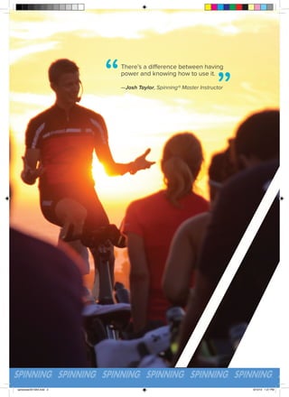 ii

“

spinpower2013A4.indd 2

There’s a difference between having
power and knowing how to use it.

”

—Josh Taylor, Spinning® Master Instructor

9/10/13 1:27 PM

 