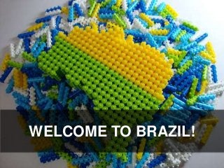 WELCOME TO BRAZIL!
 