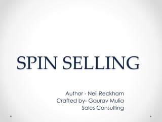 SPIN SELLING
Author - Neil Reckham
Crafted by- Gaurav Mulia
Sales Consulting

 