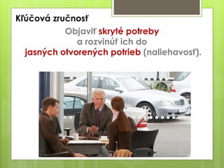Kľúčová zručnosť
Objaviť skryté potreby
a rozvinúť ich do
jasných otvorených potrieb (naliehavosť).
 