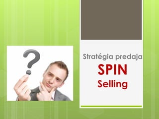 Stratégia predaja
SPIN
Selling
 