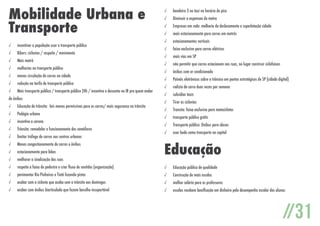 Mobilidade Urbana e
Transporte
√√

incentivar a população usar o transporte público

√√

Bikers: ciclovias / respeito / movimento

√√

Mais metrô

√√

melhorias no transporte público

√√

menos circulação de carros na cidade

√√

redução na tarifa de transporte público

√√

Mais transporte público / transporte público 24h / incentivo e desconto no IR pra quem andar

de ônibus

√√

bandeira 3 no taxi no horário de pico

√√

Diminuir a expansao do metro

√√

Empresas em rede: melhoria do deslocamento e superlotação cidade

√√

mais estacionamento para carros em metrôs

√√

estacionamentos verticais

√√

faixa exclusiva para carros elétricos

√√

mais vias em SP

√√

não permitir que carros estacionem nas ruas, no lugar construir ciclofaixas

√√

ônibus com ar condicionado

√√

Painéis eletrônicos sobre o trânsico em pontos estratégicos de SP (cidade digital)

√√

rodízio de carro duas vezes por semana

√√

subsidiar taxis

√√

Tirar as ciclovias

√√

Transito: faixa exclusiva para motocicletas

√√

transporte público grátis

√√

Transporte público: Onibus para idosos

√√

usar bode como transporte na capital

√√

Educação de trânsito: leis menos permissivas para os carros/ mais seguranca no trânsito

√√

Pedágio urbano

√√

incentivo a carona

√√

Trânsito: remodelar o funcionamento dos semáforos

√√

limitar tráfego de carros nos centros urbanos

√√

Menos congestionamento de carros e ônibus

√√

estacionamento para bikes

√√

melhorar a sinalização das ruas

√√

respeito a faixa de pedestre e criar fluxo de sentidos (organização)

√√

Educação pública de qualidade

√√

pavimentar Rio Pinheiros e Tietê fazendo pistas

√√

Construção de mais escolas

√√

acabar com a ciclovia que acaba com o trânsito aos domingos

√√

melhor salário para os professores

√√

acabar com ônibus biarticulado que fazem barulho insuportável

√√

escolas recebem bonificação em dinheiro pelo desempenho escolar dos alunos

Educação

//31

 