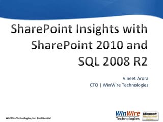 SharePoint Insights with SharePoint 2010 and SQL 2008 R2  Vineet Arora CTO | WinWire Technologies 