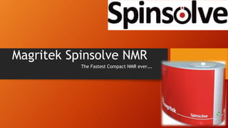 Magritek Spinsolve NMR
The Fastest Compact NMR ever….
 