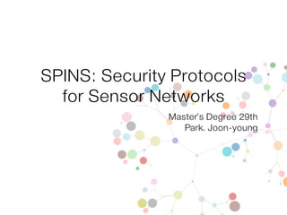 SPINS: Security Protocols
for Sensor Networks
Master’s Degree 29th
Park. Joon-young
 