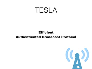 TESLA
Efficient
Authenticated Broadcast Protocol
 