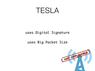 TESLA
NOT APPLICABLE
uses Digital Signature
uses Big Packet Size
 