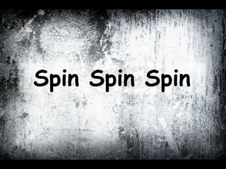 Spin Spin Spin  