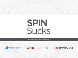 SPIN 
Sucks 
A Presentation By Gini Dietrich 
@ginidietrich 
 