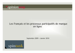 Les Français et les processus participatifs de marque
                      en ligne



               Septembre 2009 – Janvier 2010
 
