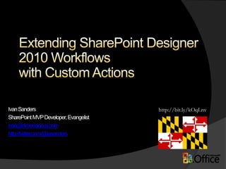 Extending SharePoint Designer 2010 Workflows with Custom Actions http://bit.ly/kOqLnv Ivan Sanders SharePoint MVP Developer, Evangelist ivan@dimension-si.com http://twitter.com/@iasanders 