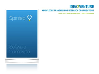 IDEA2VENTURE
KNOWLEDGE TRANSFER FOR RESEARCH ORGANISATIONS
              APRIL 2012 - JAAP BEERNINK, MSC. - CEO & CO-FOUNDER
 