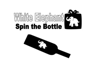 White Elephant  Spin the Bottle 