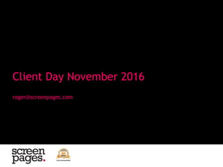 roger@screenpages.com
Client Day November 2016
 