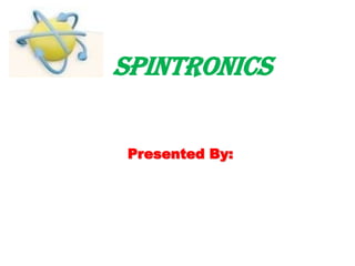 SPINTRONICS Presented By: 