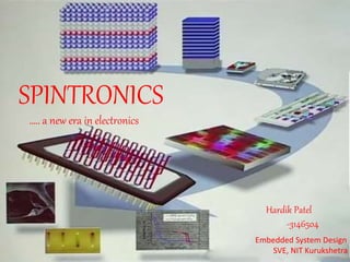 Hardik Patel 
-3146504 
Embedded System Design 
SVE, NIT Kurukshetra 
SPINTRONICS 
….. a new era in electronics 
 