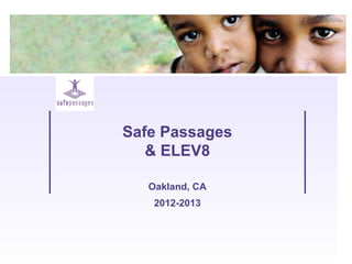 Safe Passages
   & ELEV8

   Oakland, CA
    2012-2013
 