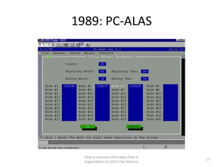 1989: PC-ALAS




  How to improve information flow in
                                         17
  organizations (c) 2011 Clay Spinuzzi
 