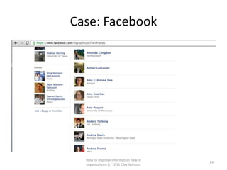 Case: Facebook




  How to improve information flow in
                                         24
  organizations (c) 2011 Clay Spinuzzi
 