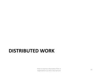 DISTRIBUTED WORK


         How to improve information flow in
                                                13
         organizations (c) 2011 Clay Spinuzzi
 
