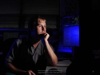 How to improve information flow in
                                       17
organizations (c) 2011 Clay Spinuzzi
 