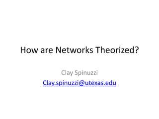 How are Networks Theorized?

            Clay Spinuzzi
     Clay.spinuzzi@utexas.edu
 