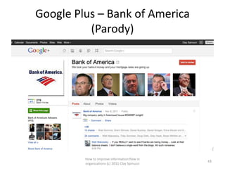 Google Plus – Bank of America
          (Parody)




         How to improve information flow in
                                                43
         organizations (c) 2011 Clay Spinuzzi
 