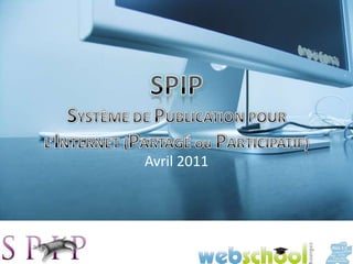 Avril 2011,[object Object],SPIPSYSTÈME DE PUBLICATION POURL’INTERNET (PARTAGÉ ou PARTICIPATIF),[object Object]