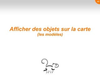 Afficher des objets sur la carte
(les modèles)
17
 