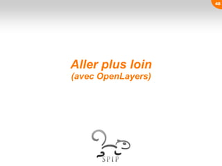 Aller plus loin
(avec OpenLayers)
48
 