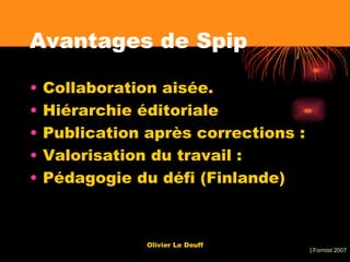 Avantages de Spip Collaboration aisée. Hiérarchie éditoriale Publication après corrections : Valorisation du travail : Pédagogie du défi (Finlande)