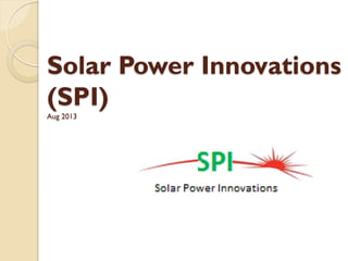 Solar Power Innovations
(SPI)
Aug 2013
 