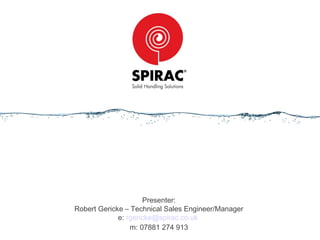 Presenter:
Robert Gericke – Technical Sales Engineer/Manager
e: rgericke@spirac.co.uk
m: 07881 274 913
 